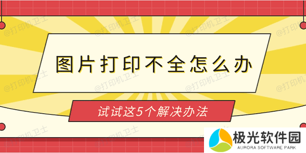 图片打印不全怎么办 试试这5个解决办法